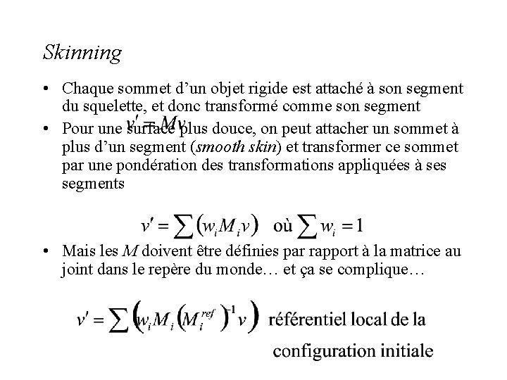 Skinning • Chaque sommet d’un objet rigide est attaché à son segment du squelette,