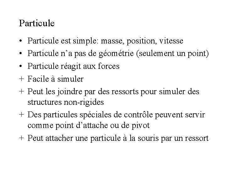 Particule • • • + + Particule est simple: masse, position, vitesse Particule n’a