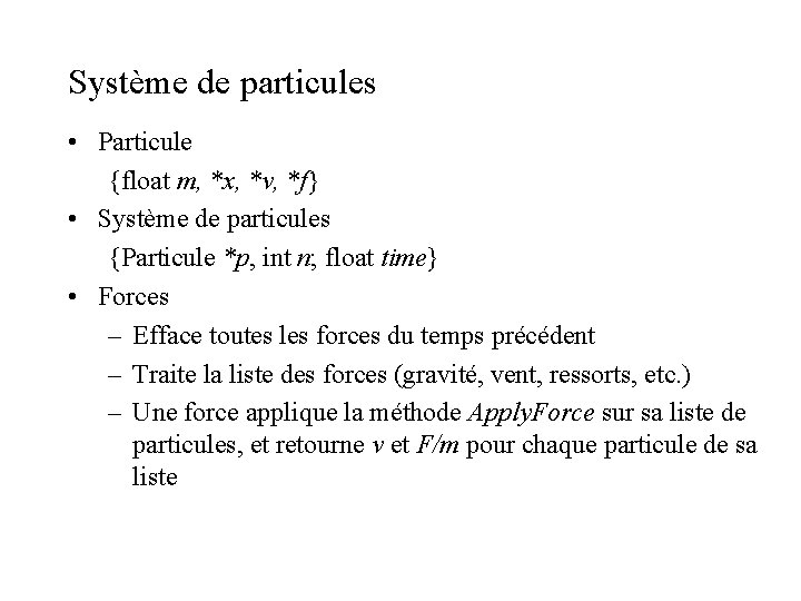 Système de particules • Particule {float m, *x, *v, *f} • Système de particules