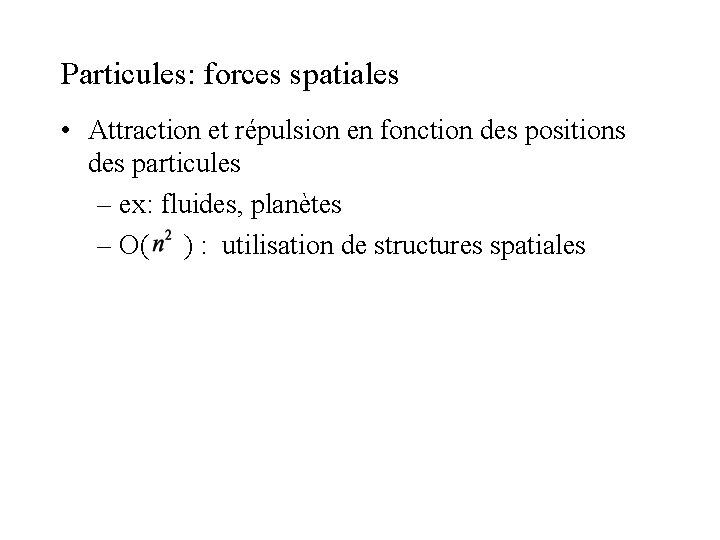 Particules: forces spatiales • Attraction et répulsion en fonction des positions des particules –