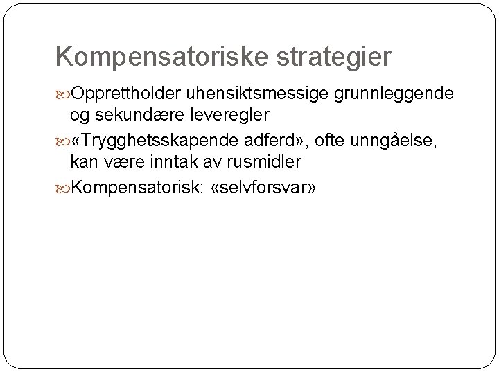 Kompensatoriske strategier Opprettholder uhensiktsmessige grunnleggende og sekundære leveregler «Trygghetsskapende adferd» , ofte unngåelse, kan