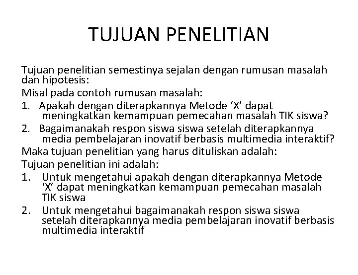 TUJUAN PENELITIAN Tujuan penelitian semestinya sejalan dengan rumusan masalah dan hipotesis: Misal pada contoh