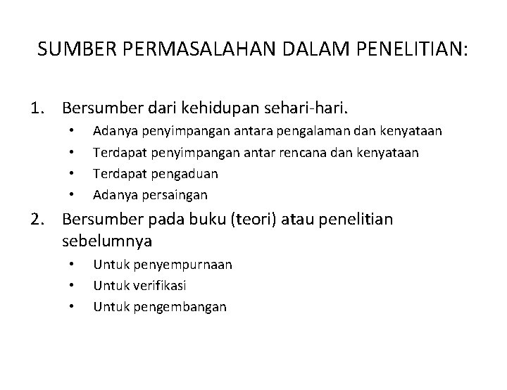 SUMBER PERMASALAHAN DALAM PENELITIAN: 1. Bersumber dari kehidupan sehari-hari. • • Adanya penyimpangan antara