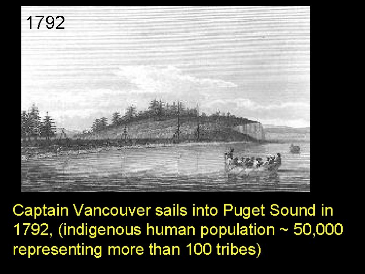 1792 Captain Vancouver sails into Puget Sound in 1792, (indigenous human population ~ 50,