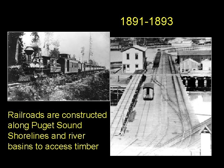 1891 -1893 Railroads are constructed along Puget Sound Shorelines and river basins to access