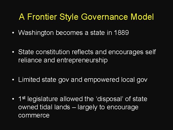 A Frontier Style Governance Model • Washington becomes a state in 1889 • State