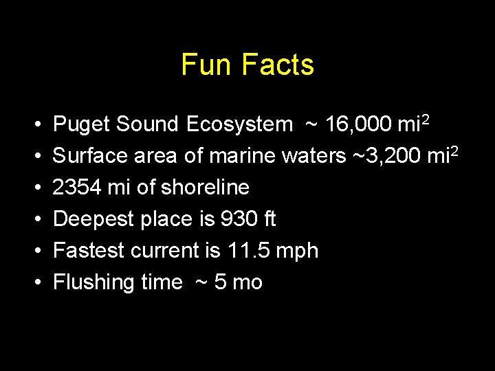 Fun Facts • • • Puget Sound Ecosystem ~ 16, 000 mi 2 Surface