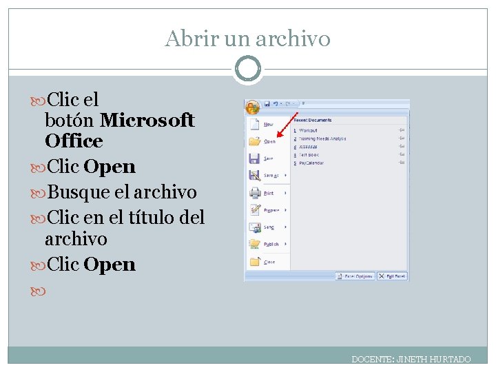 Abrir un archivo Clic el botón Microsoft Office Clic Open Busque el archivo Clic