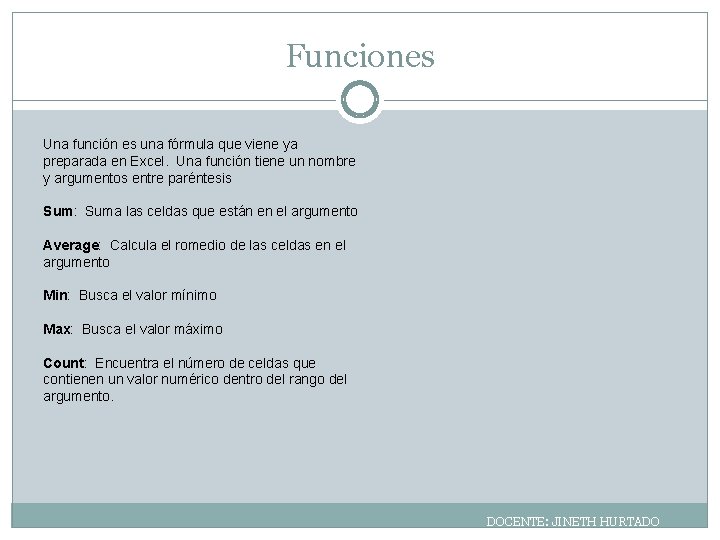 Funciones Una función es una fórmula que viene ya preparada en Excel. Una función