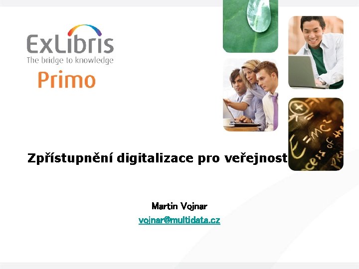 Zpřístupnění digitalizace pro veřejnost Martin Vojnar vojnar@multidata. cz 