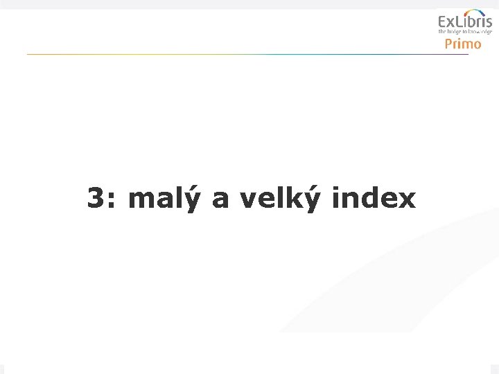 3: malý a velký index 20 Zpřístupnění digitalizace pro veřejnost, 12. 4. 2011 