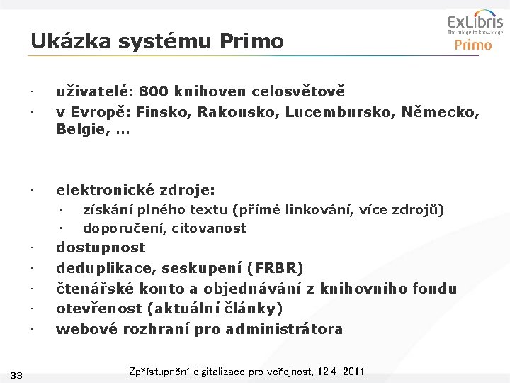 Ukázka systému Primo • • uživatelé: 800 knihoven celosvětově v Evropě: Finsko, Rakousko, Lucembursko,