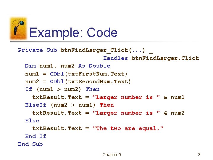 Example: Code Private Sub btn. Find. Larger_Click(. . . ) _ Handles btn. Find.