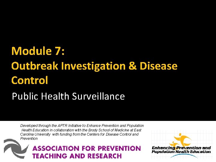 Module 7: Outbreak Investigation & Disease Control Public Health Surveillance Developed through the APTR