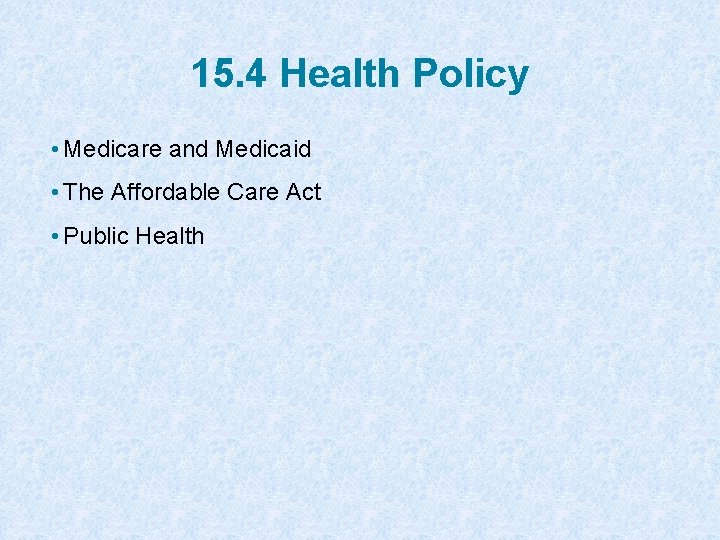 15. 4 Health Policy • Medicare and Medicaid • The Affordable Care Act •