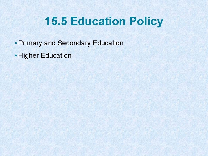 15. 5 Education Policy • Primary and Secondary Education • Higher Education 