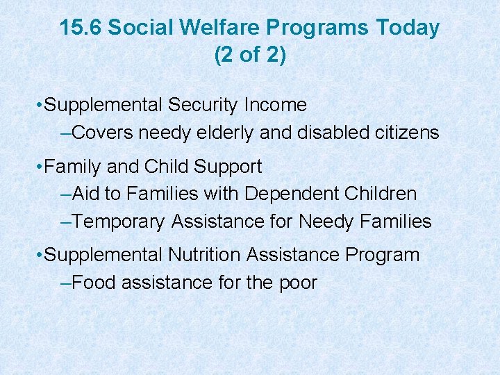 15. 6 Social Welfare Programs Today (2 of 2) • Supplemental Security Income –Covers