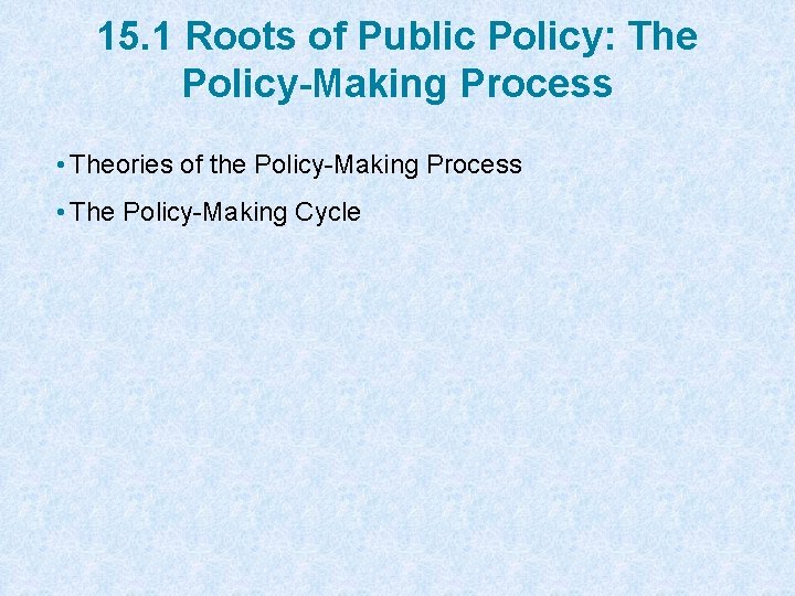 15. 1 Roots of Public Policy: The Policy-Making Process • Theories of the Policy-Making