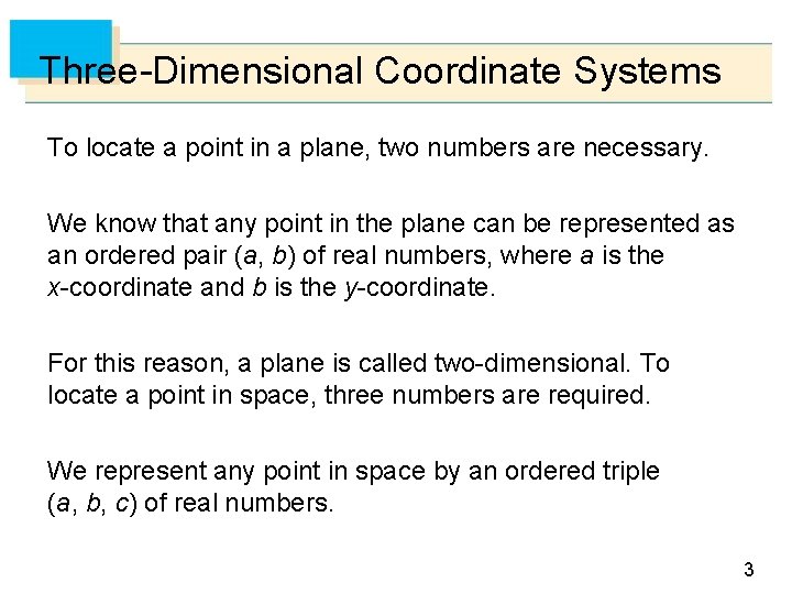 Three-Dimensional Coordinate Systems To locate a point in a plane, two numbers are necessary.