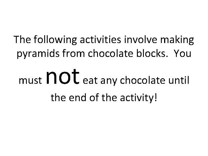 The following activities involve making pyramids from chocolate blocks. You must not eat any