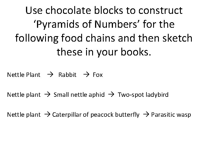 Use chocolate blocks to construct ‘Pyramids of Numbers’ for the following food chains and