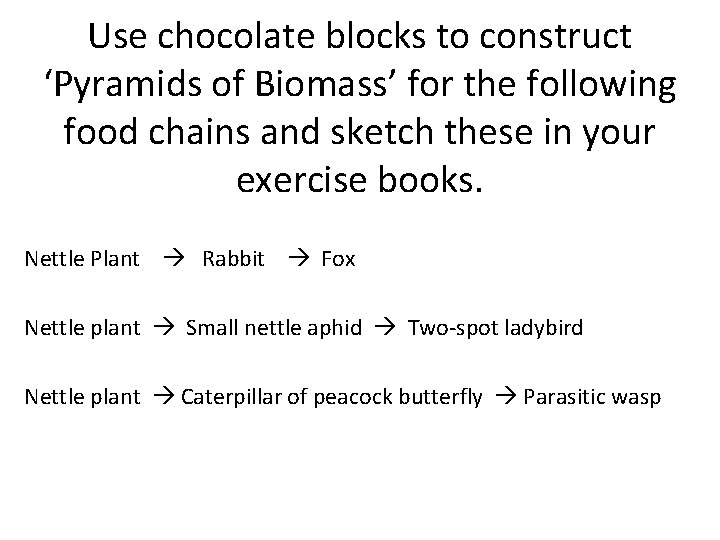 Use chocolate blocks to construct ‘Pyramids of Biomass’ for the following food chains and