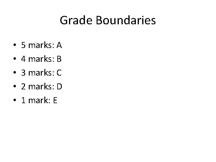 Grade Boundaries • • • 5 marks: A 4 marks: B 3 marks: C