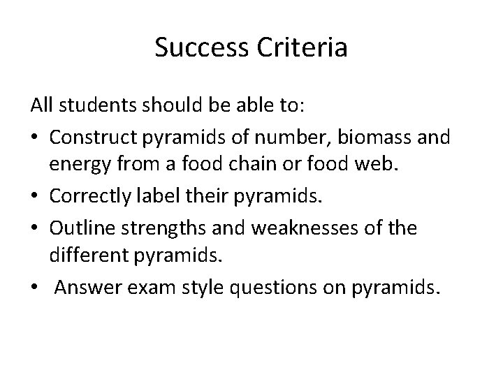 Success Criteria All students should be able to: • Construct pyramids of number, biomass