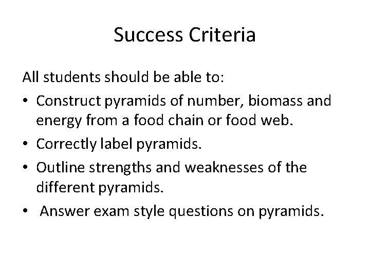 Success Criteria All students should be able to: • Construct pyramids of number, biomass