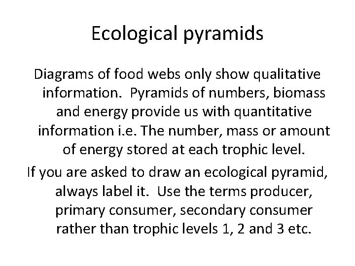 Ecological pyramids Diagrams of food webs only show qualitative information. Pyramids of numbers, biomass