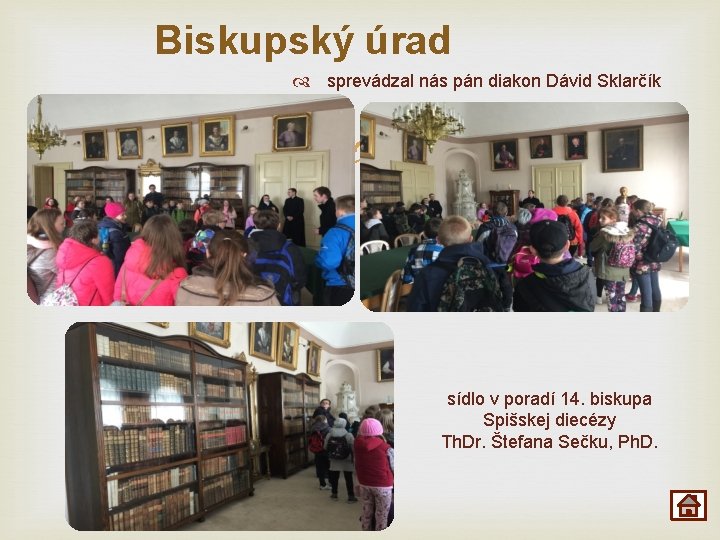 Biskupský úrad sprevádzal nás pán diakon Dávid Sklarčík sídlo v poradí 14. biskupa Spišskej