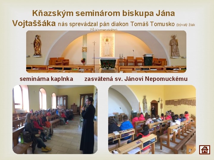 Kňazským seminárom biskupa Jána Vojtaššáka nás sprevádzal pán diakon Tomáš Tomusko (bývalý žiak ZŠ