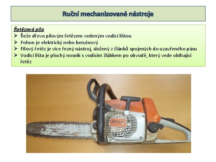 Ruční mechanizované nástroje Řetězová pila Ø Řeže dřevo pilovým řetězem vedeným vodící lištou Ø