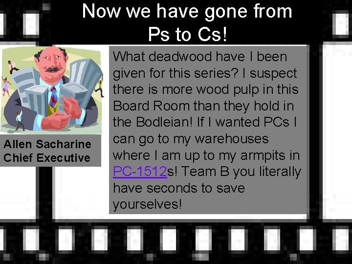 Now we have gone from Ps to Cs! Allen Sacharine Chief Executive What deadwood