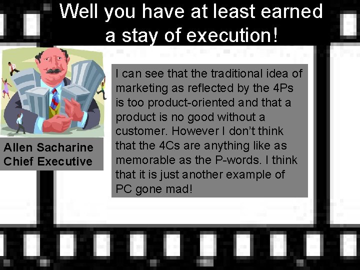 Well you have at least earned a stay of execution! Allen Sacharine Chief Executive