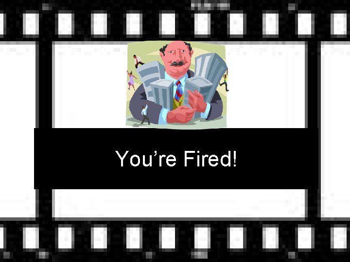 You’re Fired! 