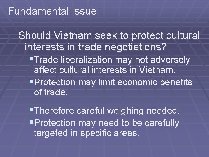 Fundamental Issue: Should Vietnam seek to protect cultural interests in trade negotiations? §Trade liberalization
