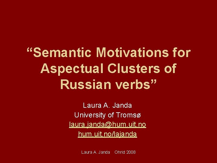 “Semantic Motivations for Aspectual Clusters of Russian verbs” Laura A. Janda University of Tromsø