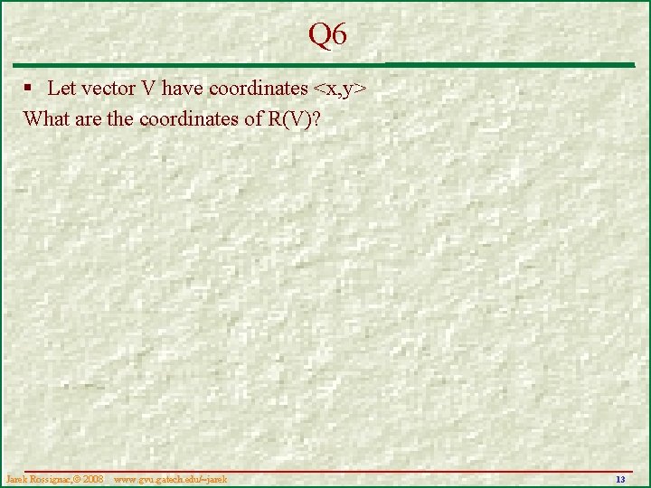 Q 6 § Let vector V have coordinates <x, y> What are the coordinates