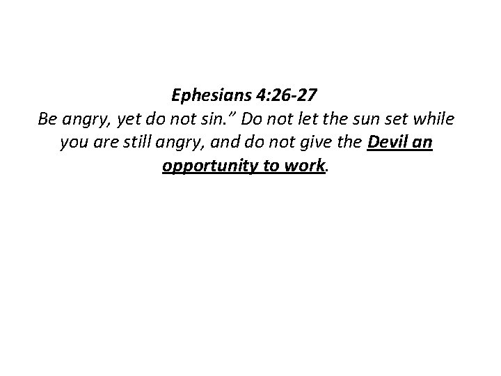 Ephesians 4: 26 -27 Be angry, yet do not sin. ” Do not let Ephesians 4: 26 -27 Be angry, yet do not sin. ” Do not let