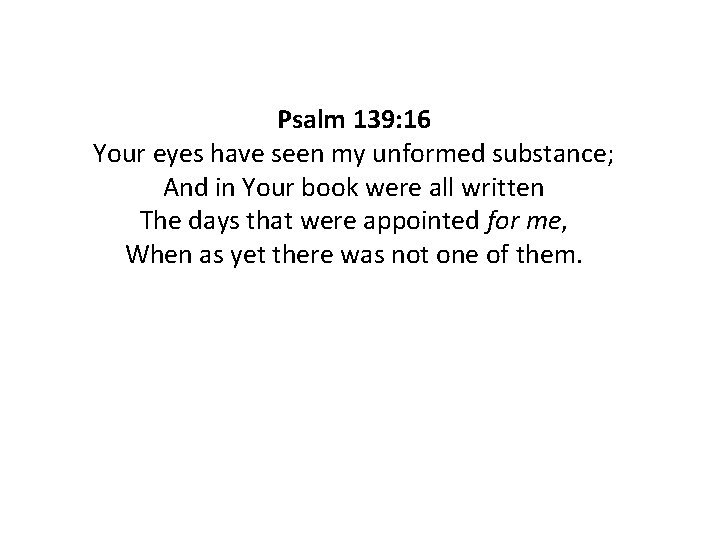 Psalm 139: 16 Your eyes have seen my unformed substance; And in Your book Psalm 139: 16 Your eyes have seen my unformed substance; And in Your book