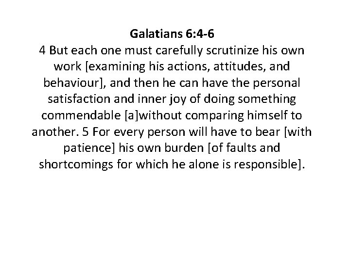 Galatians 6: 4 -6 4 But each one must carefully scrutinize his own work Galatians 6: 4 -6 4 But each one must carefully scrutinize his own work