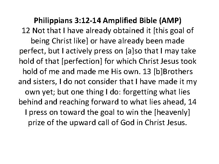 Philippians 3: 12 -14 Amplified Bible (AMP) 12 Not that I have already obtained Philippians 3: 12 -14 Amplified Bible (AMP) 12 Not that I have already obtained