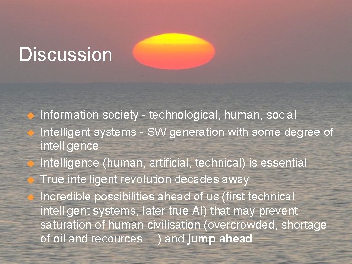 Discussion u u u Information society - technological, human, social Intelligent systems - SW