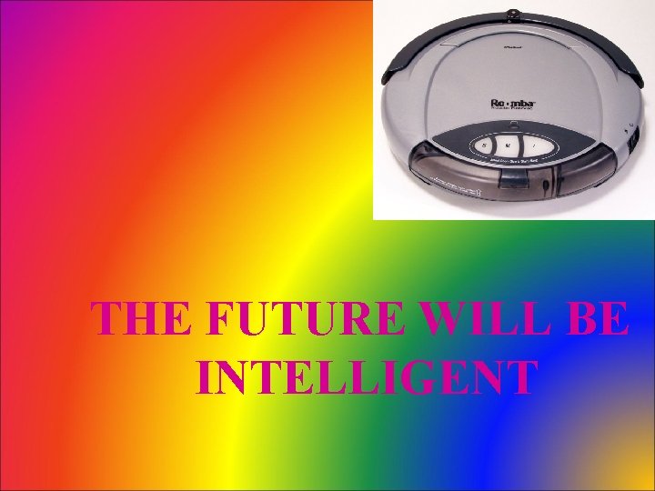 THE FUTURE WILL BE INTELLIGENT 