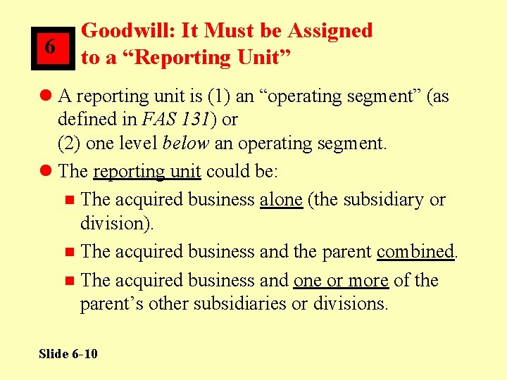 6 Goodwill: It Must be Assigned to a “Reporting Unit” l A reporting unit