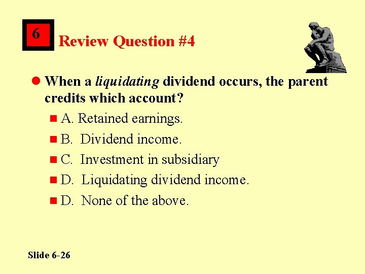 6 Review Question #4 l When a liquidating dividend occurs, the parent credits which