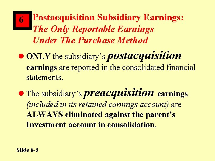 6 Postacquisition Subsidiary Earnings: The Only Reportable Earnings Under The Purchase Method l ONLY