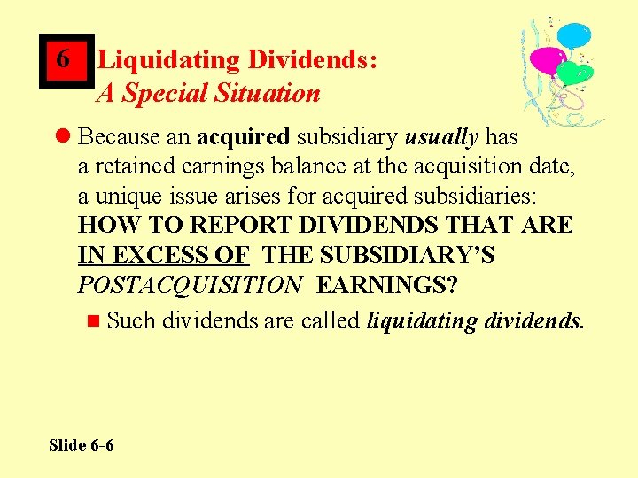 6 Liquidating Dividends: A Special Situation l Because an acquired subsidiary usually has a