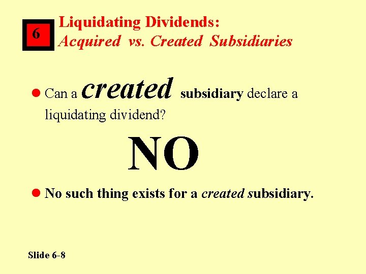 6 Liquidating Dividends: Acquired vs. Created Subsidiaries created l Can a subsidiary declare a